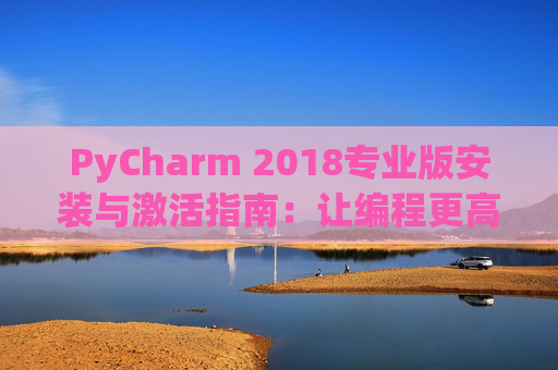 PyCharm 2018专业版安装与激活指南：让编程更高效